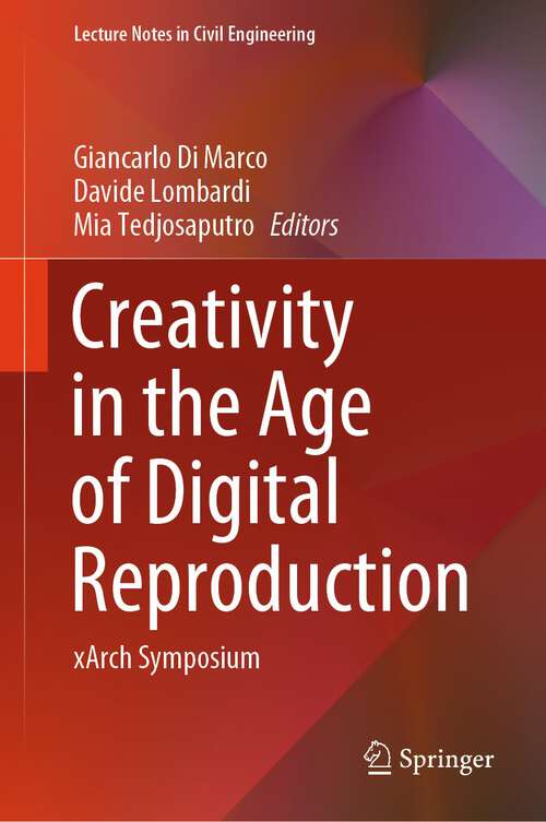Book cover of Creativity in the Age of Digital Reproduction: xArch Symposium (2024) (Lecture Notes in Civil Engineering #343)