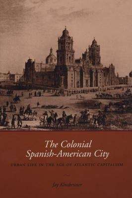 Book cover of The Colonial Spanish-American City: Urban Life in the Age of Atlantic Capitalism