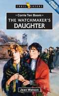 The Watchmaker's Daughter: The story of Corrie Ten Boom