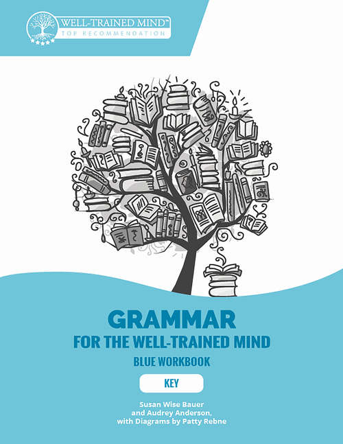 Key to Blue Workbook: A Complete Course For Young Writers, Aspiring Rhetoricians, And Anyone Else Who Needs To Understand How English Works (Grammar for the Well-Trained Mind #9)