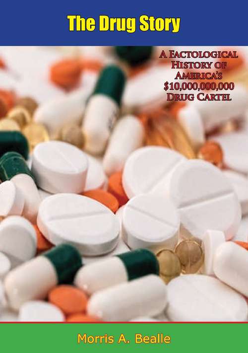 The Drug Story: A Factological History of America’s $10,000,000,000 Drug Cartel
