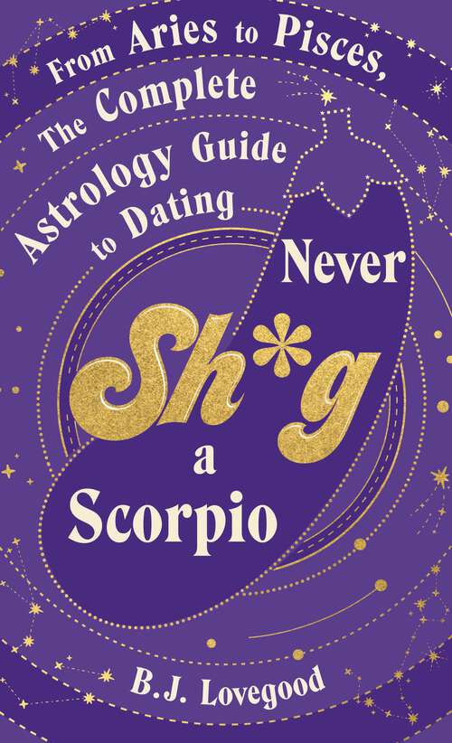 Book cover of Never Shag a Scorpio: From Aries to Pisces, the astrology guide to dating