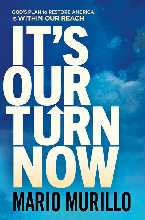 Book cover of It's Our Turn Now: God's Plan to Restore America is Within Our Reach