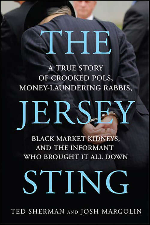 Book cover of The Jersey Sting: A True Story of Crooked Pols, Money-Laundering Rabbis, Black Market Kidneys, and the Informant Who Brought It All Down