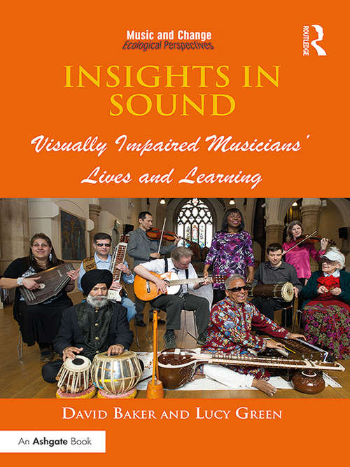 Insights in Sound: Visually Impaired Musicians' Lives and Learning (Music and Change: Ecological Perspectives)