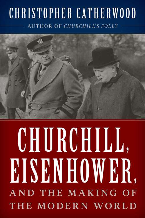 Book cover of Churchill, Eisenhower, and the Making of the Modern World