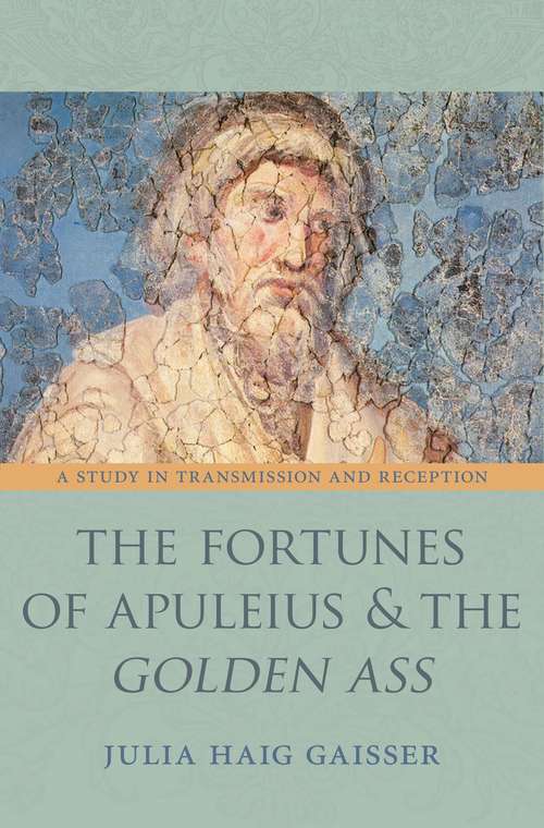 Book cover of The Fortunes of Apuleius and the Golden Ass: A Study in Transmission and Reception (Martin Classical Lectures #32)