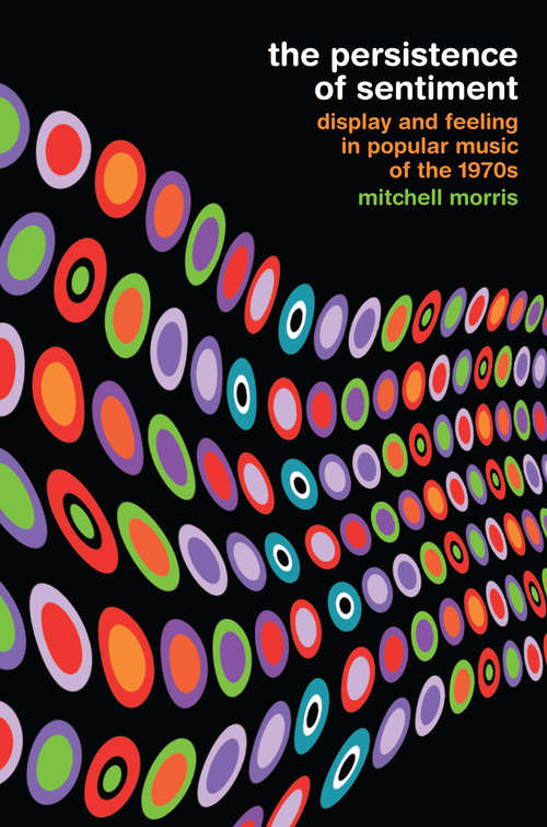 Book cover of The Persistence of Sentiment: Display and Feeling in Popular Music of the 1970s