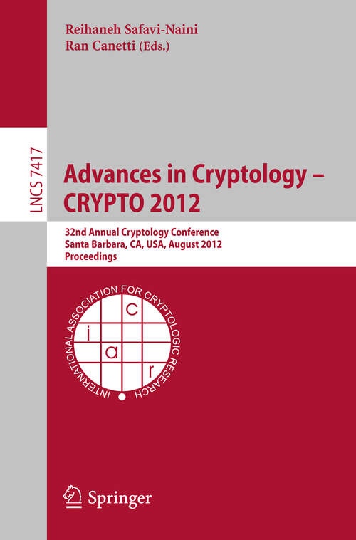 Book cover of Advances in Cryptology -- CRYPTO 2012: 32nd Annual Cryptology Conference, Santa Barbara, CA, USA, August 19-23, 2012, Proceedings (Lecture Notes in Computer Science #7417)