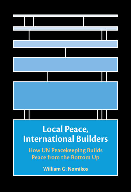 Book cover of Local Peace, International Builders: How UN Peacekeeping Builds Peace from the Bottom Up