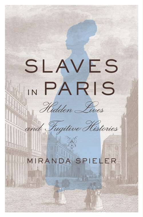 Book cover of Slaves in Paris: Hidden Lives and Fugitive Histories