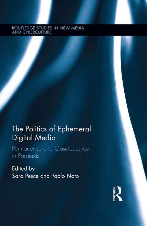 The Politics of Ephemeral Digital Media: Permanence and Obsolescence in Paratexts (Routledge Studies in New Media and Cyberculture)