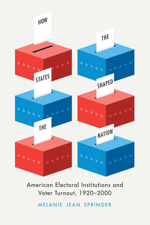 Book cover of How the States Shaped the Nation: American Electoral Institutions and Voter Turnout, 1920-2000