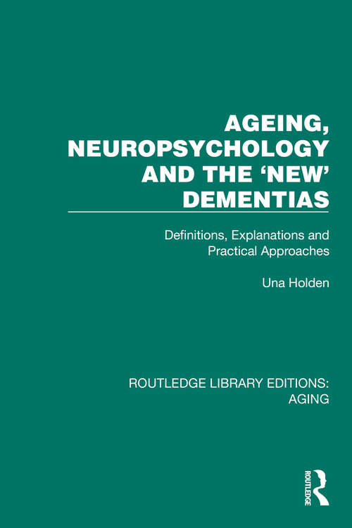 Book cover of Ageing, Neuropsychology and the 'New' Dementias: Definitions, Explanations and Practical Approaches (Routledge Library Editions: Aging)
