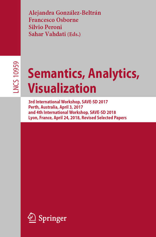 Semantics, Analytics, Visualization: 3rd International Workshop, Save-sd 2017, Perth, Australia, April 3, 2017, And 4th International Workshop, Save-sd 2018, Lyon, France, April 24, 2018, Revised Selected Papers (Lecture Notes in Computer Science #10959)