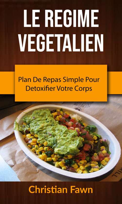 Book cover of Le Regime Vegetalien : Plan De Repas Simple Pour Detoxifier Votre Corps