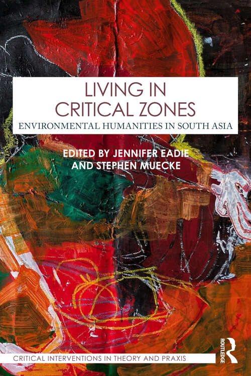 Book cover of Living in Critical Zones: Environmental Humanities in South Asia (1) (Critical Interventions in Theory and Praxis)