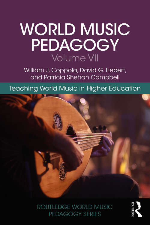 World Music Pedagogy, Volume VII: Teaching World Music in Higher Education (Routledge World Music Pedagogy Series)