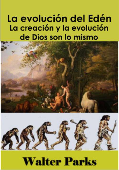 Book cover of La evolución del Edén: Adán y Eva científicos: La creación y la evolución de Dios son lo mismo.