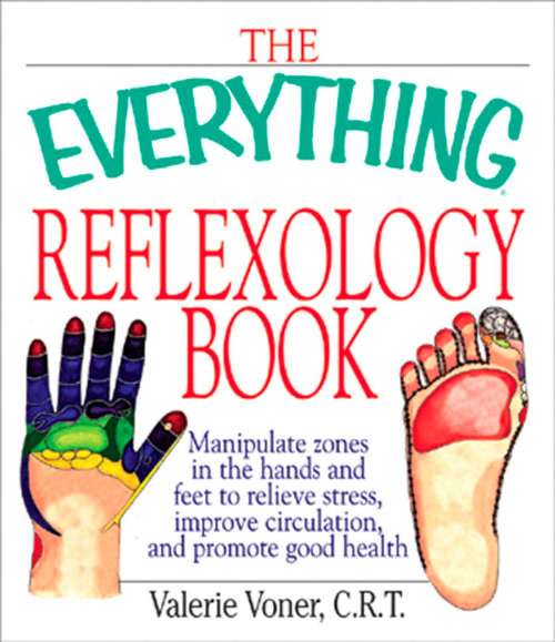 Book cover of The Everything Reflexology Books: Manipulate Zones in the Hands and Feet to Relieve Stress, Improve Circulation, and Promote Good Health