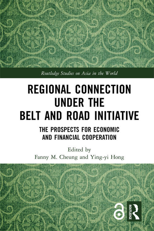 Regional Connection under the Belt and Road Initiative: The Prospects for Economic and Financial Cooperation (Routledge Studies on Asia in the World)