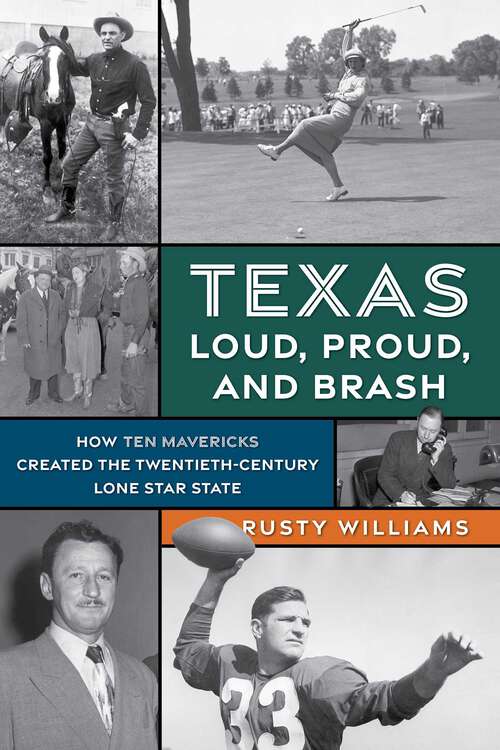 Book cover of Texas Loud, Proud, and Brash: How Ten Mavericks Created the Twentieth-Century Lone Star State