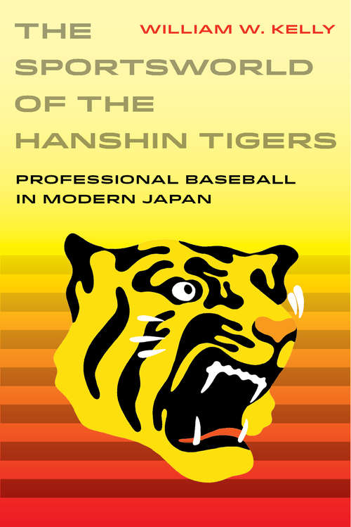 Book cover of The Sportsworld of the Hanshin Tigers: Professional Baseball in Modern Japan (Sport in World History #5)
