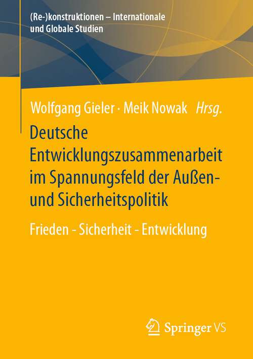 Book cover of Deutsche Entwicklungszusammenarbeit im Spannungsfeld der Außen- und Sicherheitspolitik: Frieden - Sicherheit - Entwicklung (1. Aufl. 2024) ((Re-)konstruktionen - Internationale und Globale Studien)