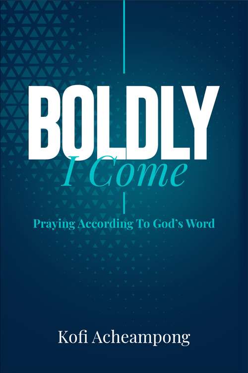 Book cover of Boldly I Come: Praying According to God’s Word