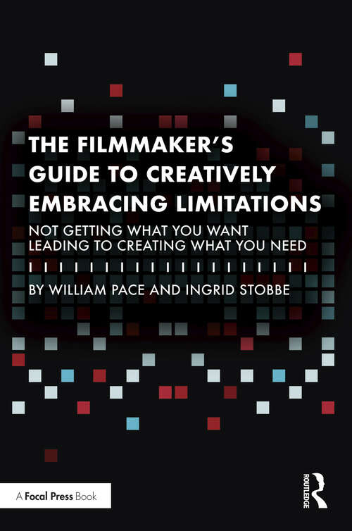 Book cover of The Filmmaker's Guide to Creatively Embracing Limitations: Not Getting What You Want Leading to Creating What You Need
