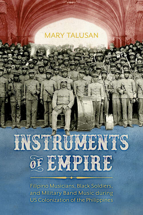 Book cover of Instruments of Empire: Filipino Musicians, Black Soldiers, and Military Band Music during US Colonization of the Philippines (EPUB Single)