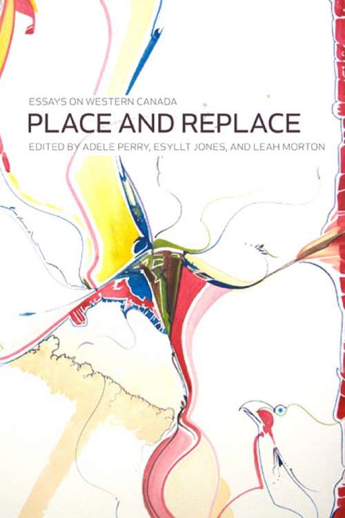 Place and Replace: Essays on Western Canada