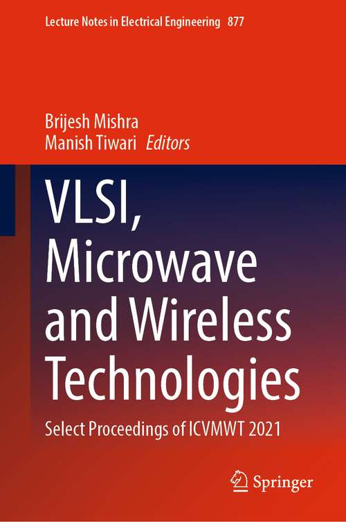 VLSI, Microwave and Wireless Technologies: Select Proceedings of ICVMWT 2021 (Lecture Notes in Electrical Engineering #877)