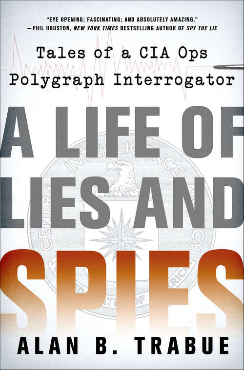 Book cover of A Life of Lies and Spies: Tales of a CIA Covert Ops Polygraph Interrogator