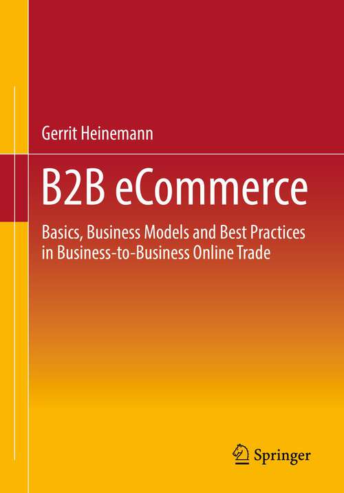 Book cover of B2B eCommerce: Basics, Business Models and Best Practices in Business-to-Business Online Trade (1st ed. 2023)