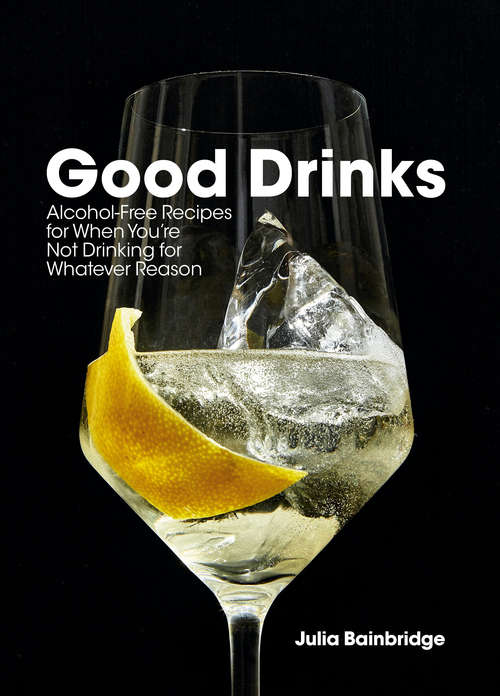 Book cover of Good Drinks: Alcohol-Free Recipes for When You're Not Drinking for Whatever Reason