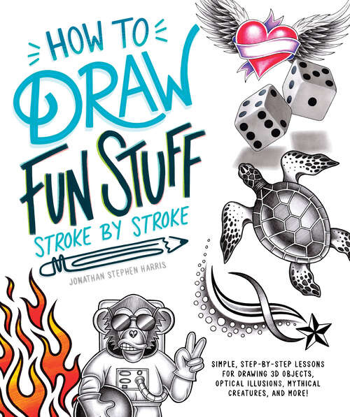 Book cover of How to Draw Fun Stuff Stroke-by-Stroke: Simple, Step-by-Step Lessons for Drawing 3D Objects, Optical Illusions, Mythical