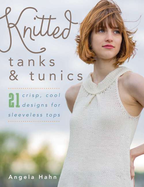 Book cover of Knitted Tanks & Tunics: 21 Crisp, Cool Designs for Sleeveless Tops