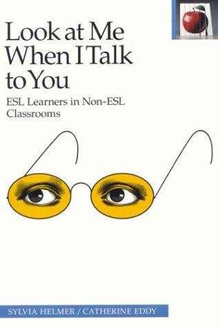 Book cover of Look at Me When I Talk to You: ESL Learners in Non-ESL Classrooms (2nd edition)
