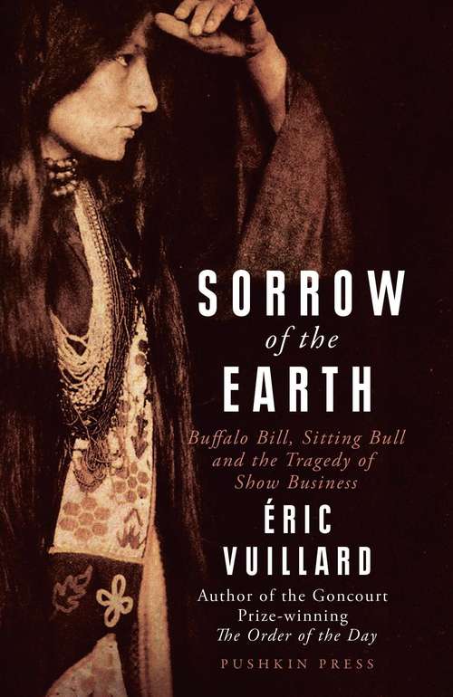 Book cover of Sorrow of the Earth: Buffalo Bill, Sitting Bull and the Tragedy of Show Business