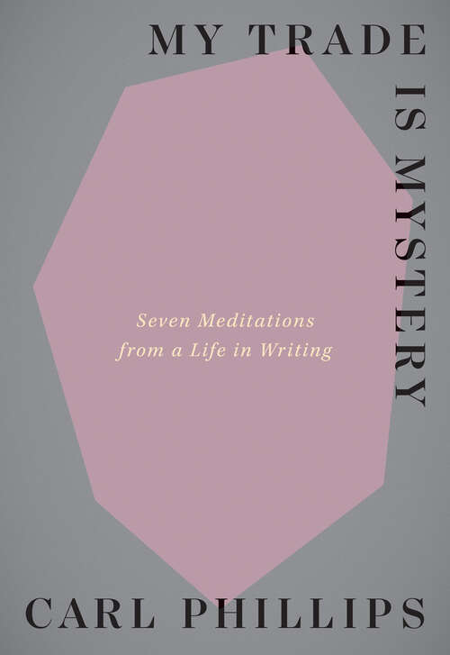 Book cover of My Trade Is Mystery: Seven Meditations from a Life in Writing