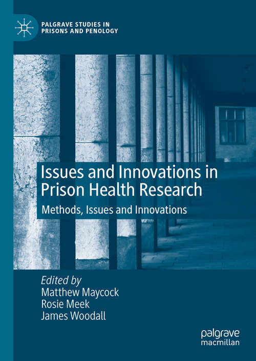 Issues and Innovations in Prison Health Research: Methods, Issues and Innovations (Palgrave Studies in Prisons and Penology)