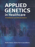 Applied Genetics in Healthcare: A Handbook For Specialist Practitioners