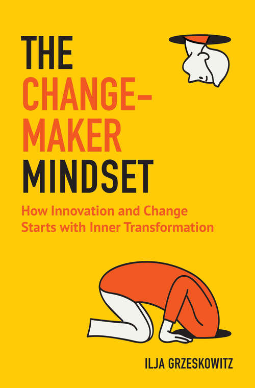 Book cover of The Changemaker Mindset: How Innovation and Change Starts with Inner Transformation