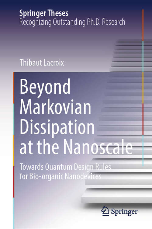 Book cover of Beyond Markovian Dissipation at the Nanoscale: Towards Quantum Design Rules for Bio-organic Nanodevices (Springer Theses)