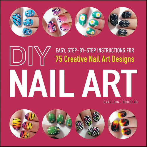 Book cover of DIY Nail Art: Easy, Step-by-Step Instructions for 75 Creative Nail Art Designs