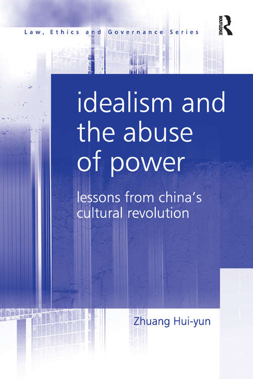 Idealism and the Abuse of Power: Lessons from China's Cultural Revolution (Law, Ethics and Governance)