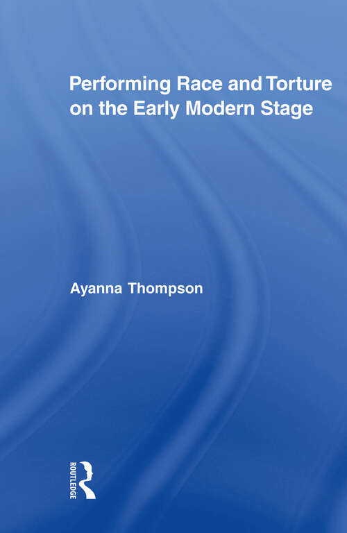 Book cover of Performing Race and Torture on the Early Modern Stage (Routledge Studies in Renaissance Literature and Culture #9)