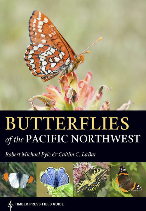 Butterflies of the Pacific Northwest (A Timber Press Field Guide)