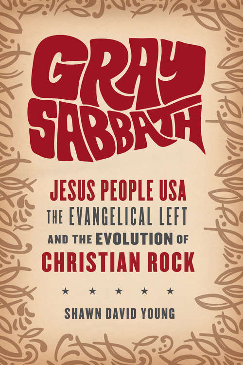 Gray Sabbath: Jesus People USA, Evangelical Left, and the Evolution of Christian Rock